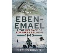 Clayton Donnell Eben-Emael and the Defence of Fortress Belgiu (Copertina rigida)