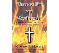 Clayton E Howard Tried by Fire, but Not Burned (Tascabile)