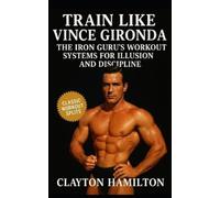 Clayton Hamilton Train Like Vince Gironda (Tascabile)