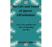 Clayton J Martin The Life and Times of Queen Liliʻuokalani (Tascabile)