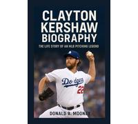 CLAYTON KERSHAW BIOGRAPHY: The Life Story Of An MLB Pitching Legend