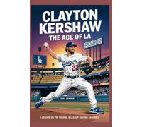 Clayton Kershaw: The Ace of LA: A Legend on the Mound, A Legacy Beyond Baseball