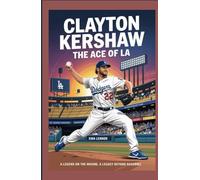Clayton Kershaw: The Ace of LA: A Legend on the Mound, A Legacy Beyond Baseball