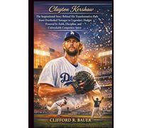 CLAYTON KERSHAW: The Inspirational Story Behind His Transformative Path from Overlooked Teenager to Legendary Dodger Powered by Faith, Discipline, and Unbreakable Competitive Spirit
