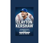 CLAYTON KERSHAW: The Inspiring Story of One of Baseball’s All-Star Pitchers And Biography