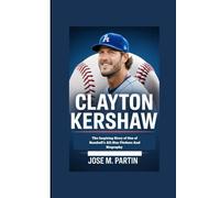 CLAYTON KERSHAW: The Inspiring Story of One of Baseball’s All-Star Pitchers And Biography