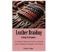 Clayton Vargas Leather Braiding Crafting For Beginners (Tascabile)