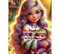 Clea, der kleine Drache: Die Kunst, den eigenen Drachen zu bändigen