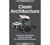 Clean architecture. Guida per diventare abili progettisti di architetture software