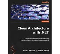 Clean Architecture with .NET: Design scalable .NET applications by using Clean Architecture principles and proven patterns