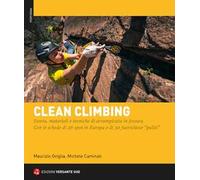 Clean climbing. Storia, materiali e tecniche di arrampicata in fessura. Con le schede di 26 spot in Europa e di 30 fuoriclasse «puliti»