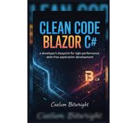 Clean Code Blazor C#: A Developer's Blueprint for High-Performance, Debt-Free Application Development.