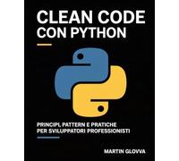 Clean Code con Python: Principi, pattern e pratiche per sviluppatori professionisti