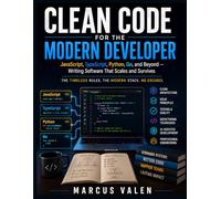 Clean Code for the Modern Developer: JavaScript, Python, Go, and Beyond - Writing Software That Scales and Survives