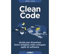 Clean code. Guida per diventare bravi artigiani nello sviluppo agile di software