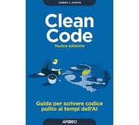 Clean Code. Guida per scrivere codice pulito ai tempi dell'AI