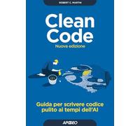 Clean Code. Guida per scrivere codice pulito ai tempi dell'AI