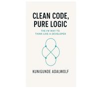 Clean Code, Pure Logic: The F# Way to Think Like a Developer