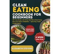 Clean Eating Cookbook: 100+ EASY RECIPES WITH 28-DAY MEAL PLAN TO BOOST ENERGY, BURN FAT & IMPROVE METABOLISM - QUICK PREP, FAMILY-FRIENDLY OPTIONS