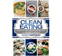 Clean Eating For Beginners: Healthy and Delicious Recipes to Perfect Health (Clean Eating Meal Prep & Clean Eating Cookbook)