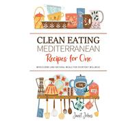 Clean Eating Mediterranean Recipes for One Cookbook: Wholesome and Natural Mediterranean Meals for Everyday Wellness - Perfectly Crafted for One Person