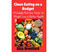 CLEAN EATING ON A BUDGET: Affordable Nutrition Hacks for Weight Loss & Better Health