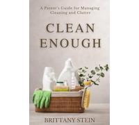 Clean Enough: A Parent’s Guide for Managing Cleaning and Clutter