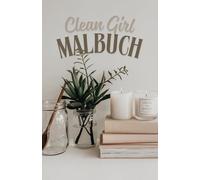 Clean Girl Malbuch: Das ästhetische Malbuch für entspannte Self-Care-Momente & kreative Girls Nights