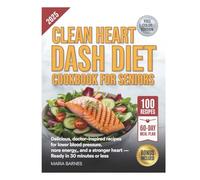 Clean heart DASH diet cookbook for seniors: Delicious, Doctor-Inspired Recipes for Lower Blood Pressure, More Energy, and a Stronger Heart - Ready in 30 Minutes or Less