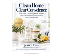 Clean Home, Clear Conscience: Non-Toxic Cleaning Made Simple: DIY Natural Household Cleaners That Actually Work.