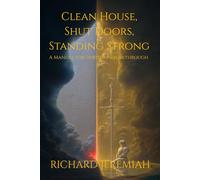 Clean House, Shut Doors, Standing Strong: A Manual for Spiritual Breakthrough
