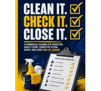 Clean It. Check It. Close It.: A Commercial Cleaning Site Inspection, Quality Score, Corrective Action, Supply, and Client Sign-Off Logbook