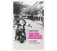 Clean Living Under Difficult Circumstances: A Life In Mod - From the Revival