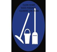 Clean Start: Your Personal Cleaning Logbook 100+ Pages For You To Track Your Cleaning