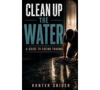 Clean Up The Water: A Guide To Facing Trauma