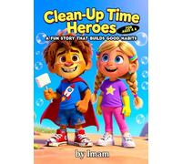 Clean-Up Time Heroes : Turning Everyday Cleaning into a Fun Superpower for Kids: A Fun Kids Story That Teaches Cleaning Habits, Responsibility, and Teamwork