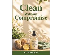Clean Without Compromise: The Complete Toxic-Free Cleaning Guide