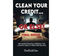 Clean Your Credit...Or Else!: Reclaiming Financial Freedom-The Ultimate Guide to Credit Restoration