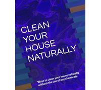 CLEAN YOUR HOUSE NATURALLY: Ways to clean your house naturally without the use of any chemicals.
