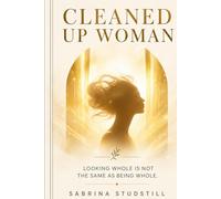 Cleaned Up Woman: Why Looking Whole Is Not the Same as Being Whole