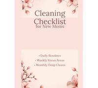 Cleaning Checklist for New Moms: A 52-Week & 12-Month Home Cleaning System with Daily Routines