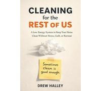 Cleaning for the Rest of Us: A Low-Energy System to Keep Your Home Clean Without Stress, Guilt, or Burnout