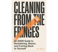 Cleaning From the Fringes: An ADHD Guide to Decluttering, Shame, and Coming Back to Yourself