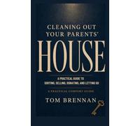 Cleaning Out Your Parents' House: A Practical Guide to Sorting, Selling, Donating, and Letting Go