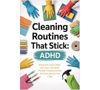 Cleaning Routines That Stick: ADHD Edition: Break Free from Clutter and Chaos with Brain-Friendly Cleaning Systems for Focus, Energy, and Calm