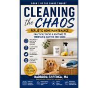 Cleaning the Chaos: Realistic Home Maintenance - Practical Tricks and Routines to Maintain a Clutter-Free Home