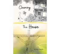 Cleaning Up the House: No More Self-Improvement, Real Change Fueled by Love