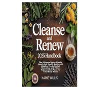 CLEANSE AND RENEW 2025 HANDBOOK: The Ultimate Detox, Weight Loss & Gut Health Guide with Alkaline Foods, Herbal Remedies, and 7-Day Rejuvenation Plans for Total Body Reset