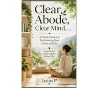 Clear Abode, Clear Mind: A Practical Guide to Decluttering your Home and life