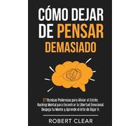 Clear Clear Clear Cómo Dejar de Pensar Demasiado (Tascabile) Psicológica